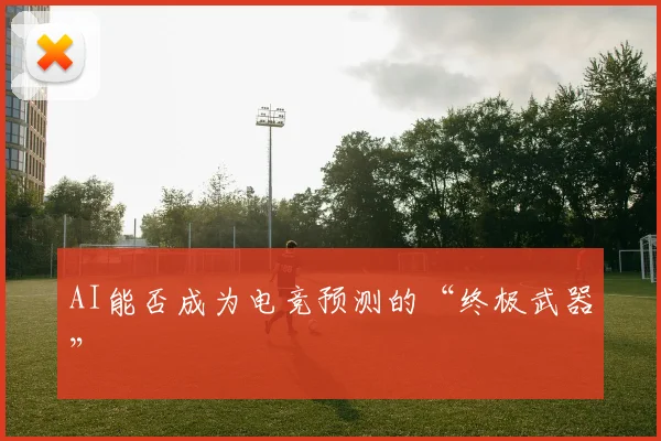AI能否成为电竞预测的“终极武器”