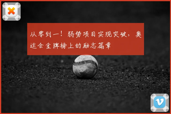 从零到一！弱势项目实现突破，奥运会金牌榜上的励志篇章