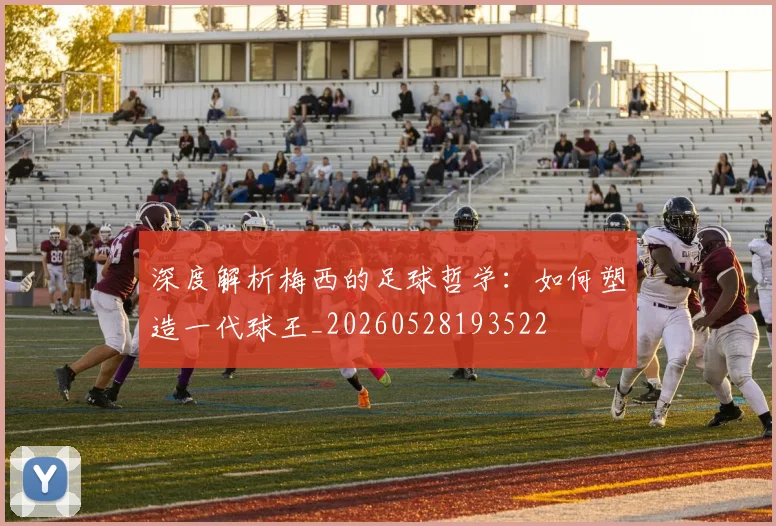 深度解析梅西的足球哲学:如何塑造一代球王_20260528193522