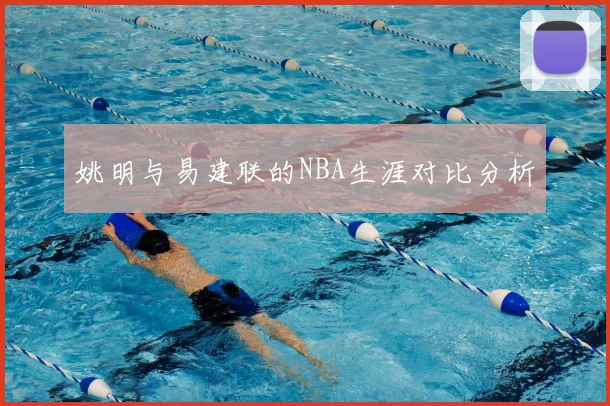 姚明与易建联的NBA生涯对比分析